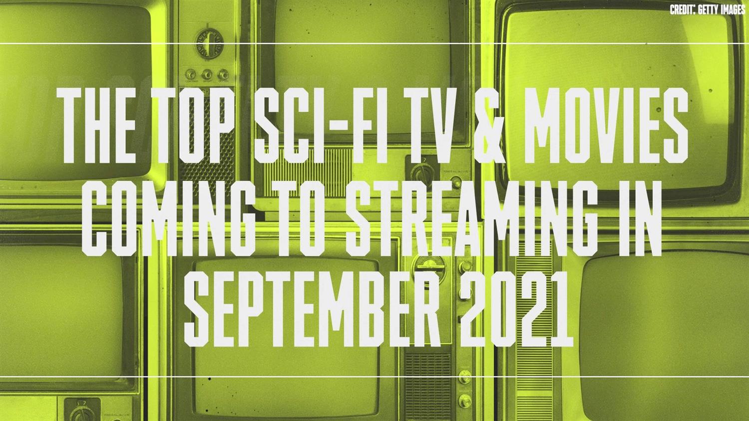 All the Sci-Fi TV and Movies Coming to Streaming in September 2021 All the Sci-Fi TV and Movies Coming to Streaming in September 2021